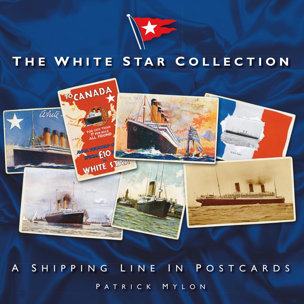 The White Star Collection: A Shipping Line in Postcards by Patrick Mylon
