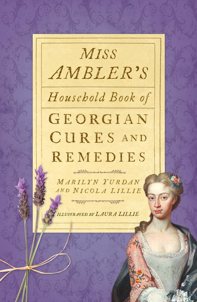 Miss Ambler's Household Book of Georgian Cures and Remedies by Marilyn Yurdan, Nicola Lillie