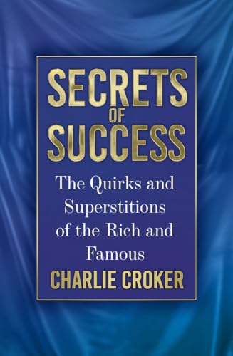 Secrets of Success: The Quirks and Superstitions of the Rich and Famous by Charlie Croker