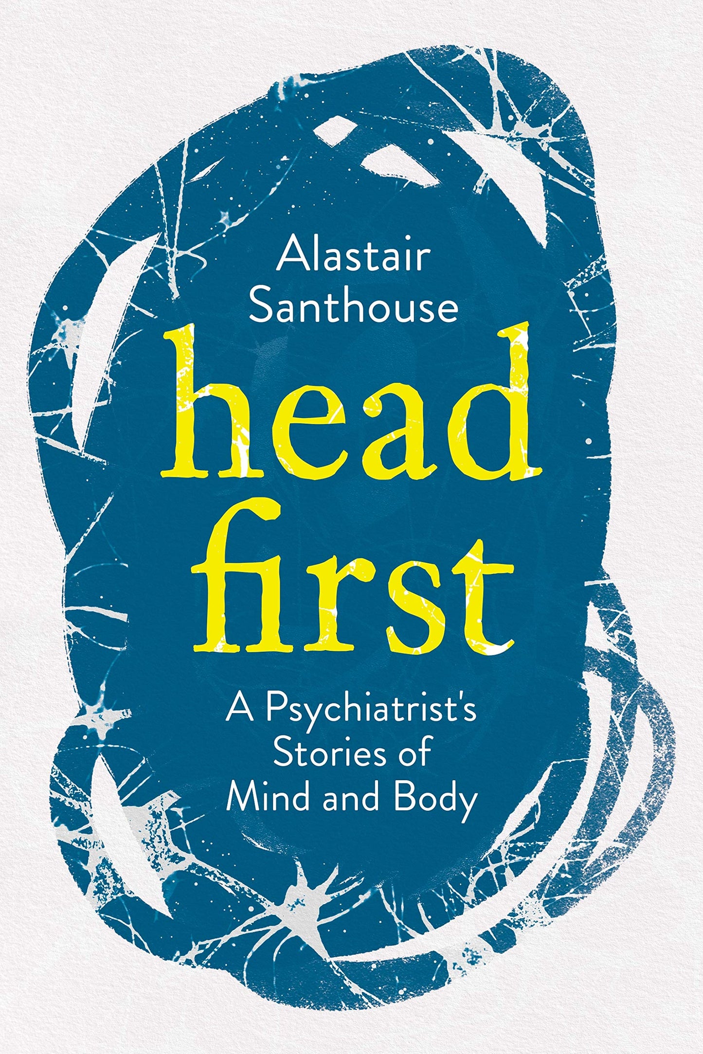 Head First: A Psychiatrist's Stories of Mind and Body by Alastair Santhouse