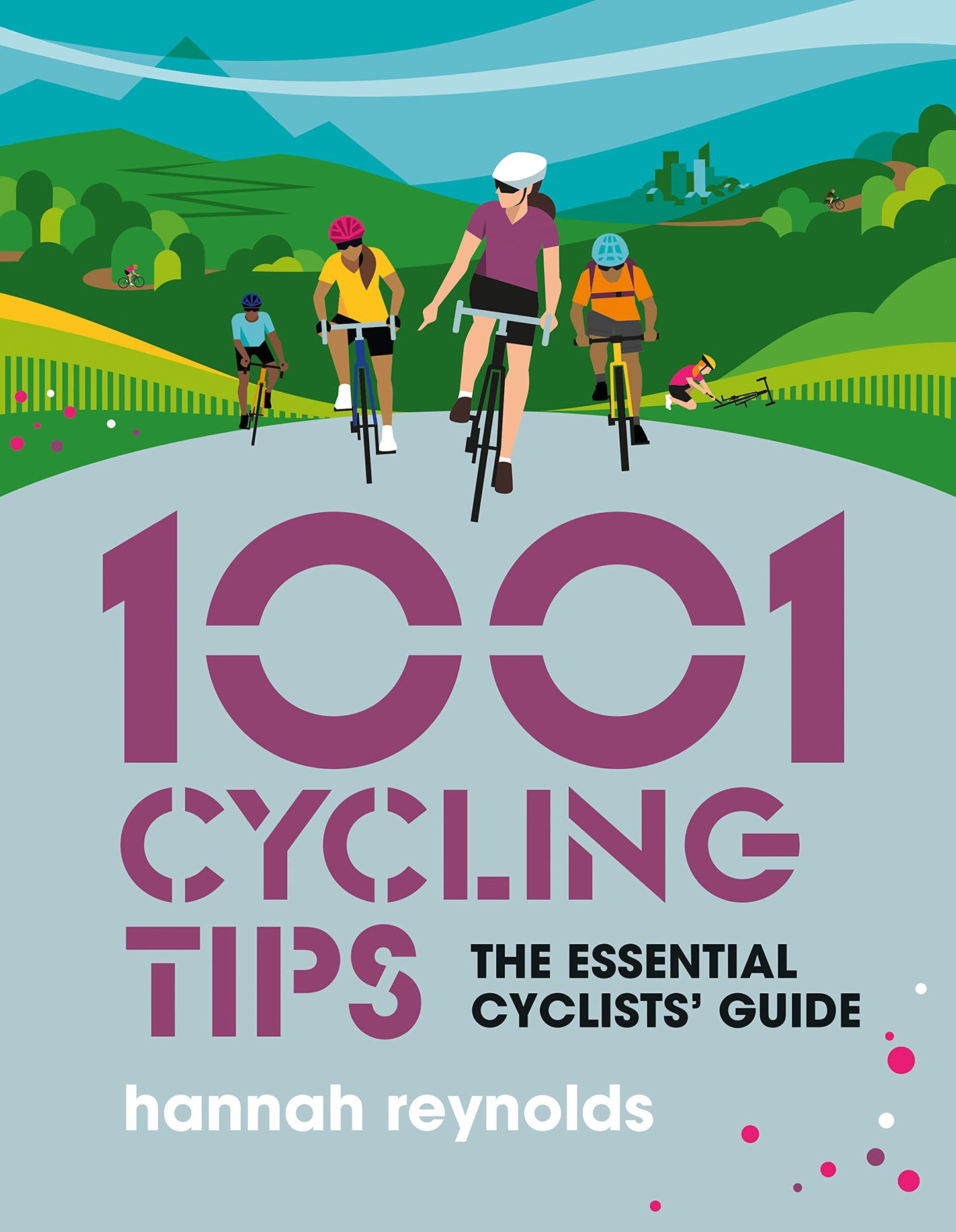 1001 Cycling Tips: The essential cyclists' guide - navigation, fitness, gear and maintenance advice for road cyclists, mountain bikers, gravel cyclists and more (1001 Tips) by Hannah Reynolds