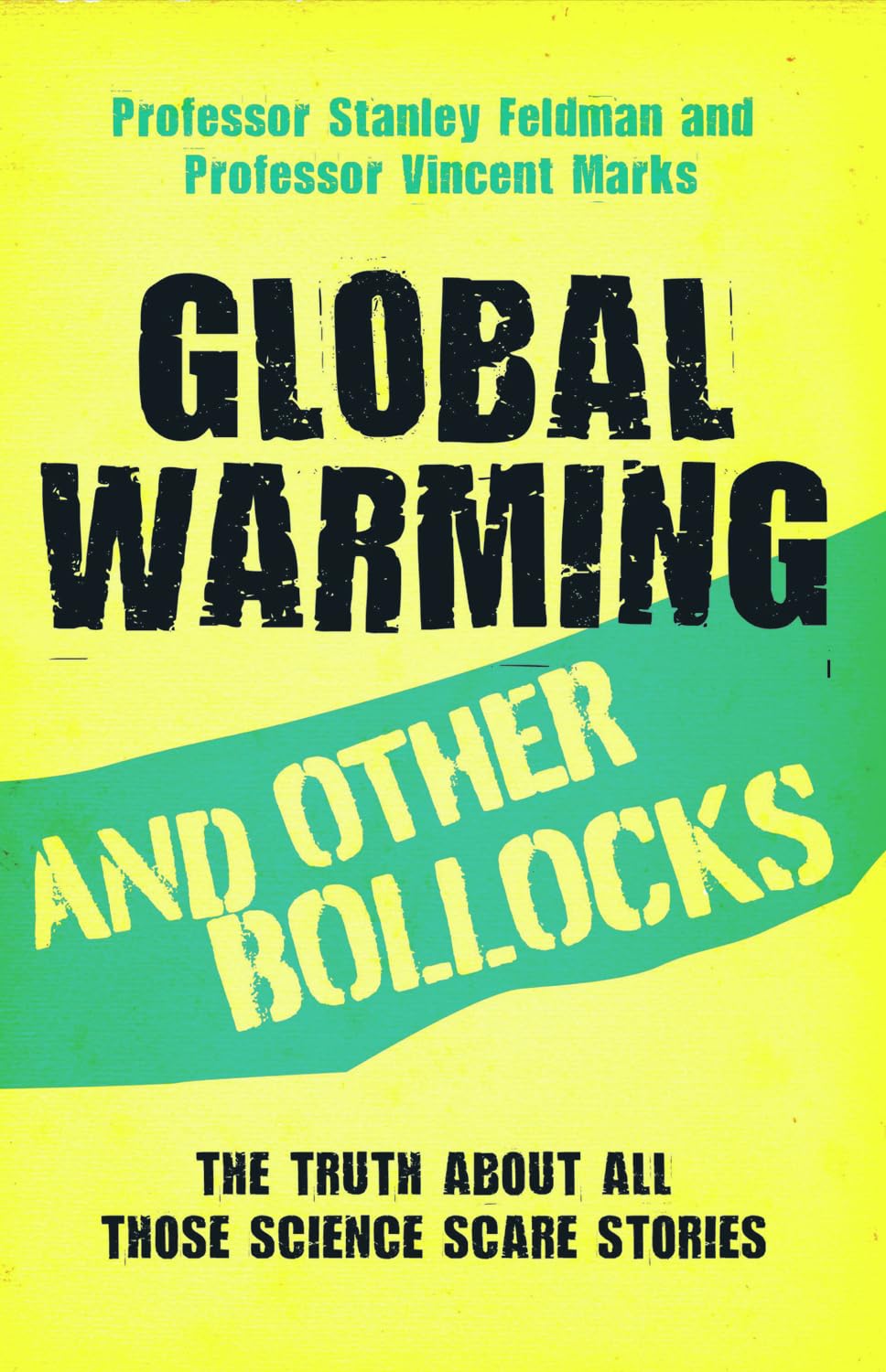 Global Warming and Other Bollocks: The Truth About All Those Science Scare Stories by Professor Stanley Feldman, Professor Vincent Marks