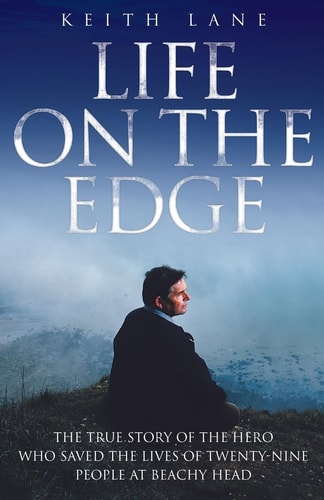 Life On the Edge: The True Story of the Hero Who Saved the Lives of Twenty-Nine People at Beachy Head by Keith Lane