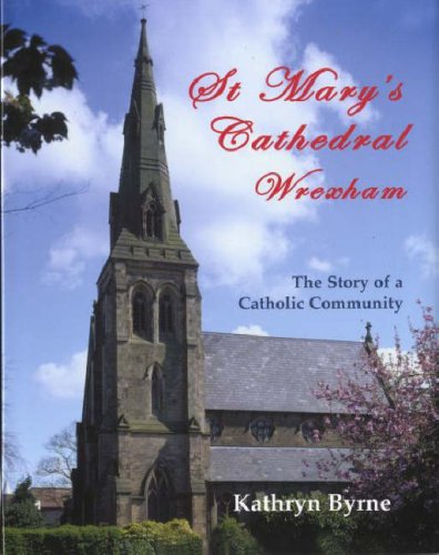 St Mary's Cathedral Wrexham - The Story of a Catholic Commun by Kathryn Byrne