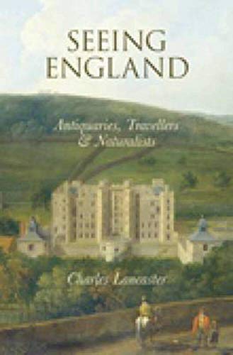 Seeing England: Antiquaries, Travellers and Naturalists by Charles Lancaster