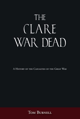 The Clare War Dead: A History of the Casualties of the Great War by Tom Burnell