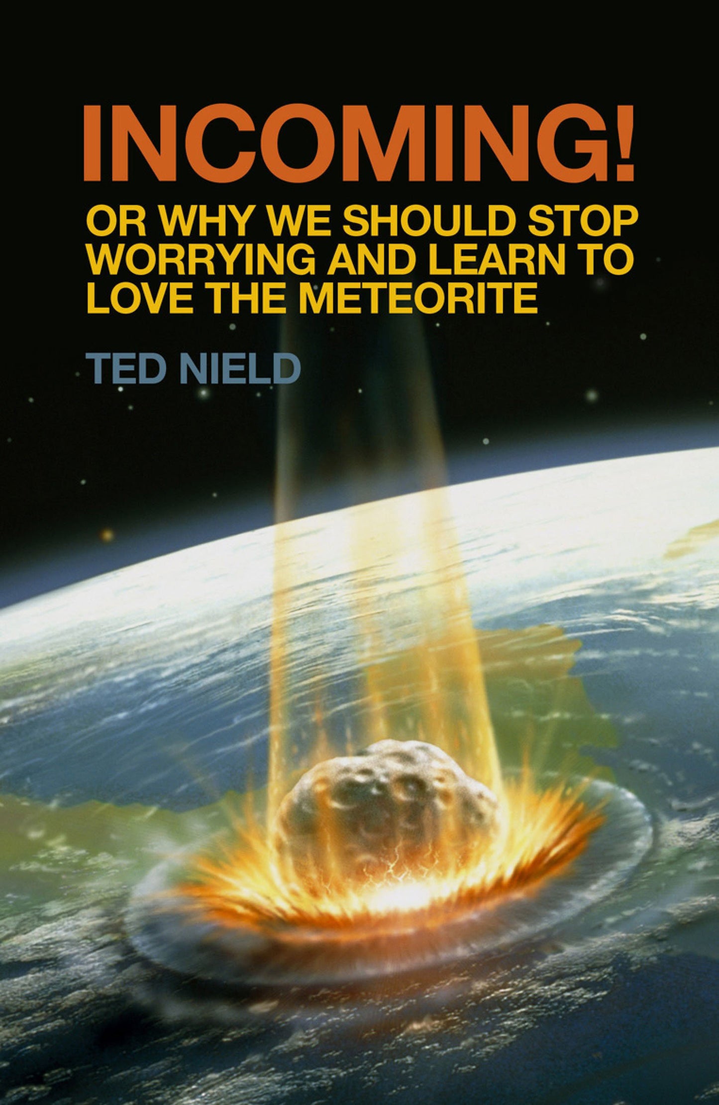 Incoming!: Or, Why We Should Stop Worrying and Learn to Love the Meteorite by Ted Nield