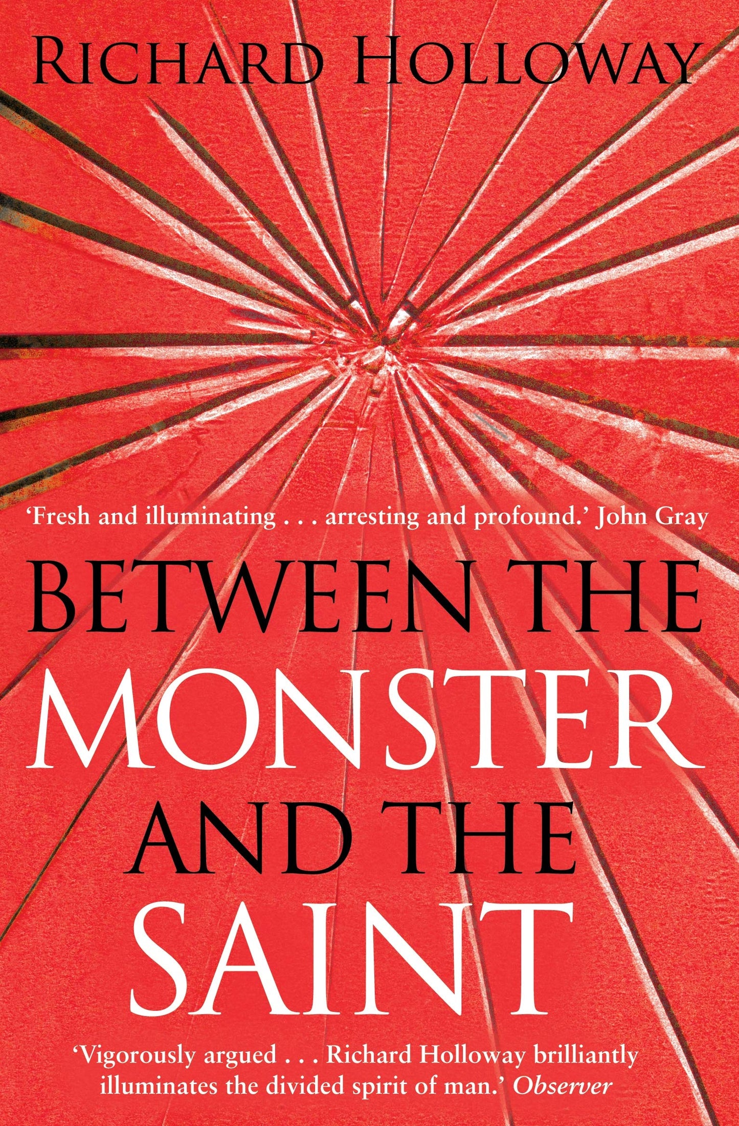 Between The Monster And The Saint: Reflections on the Human Condition by Richard Holloway