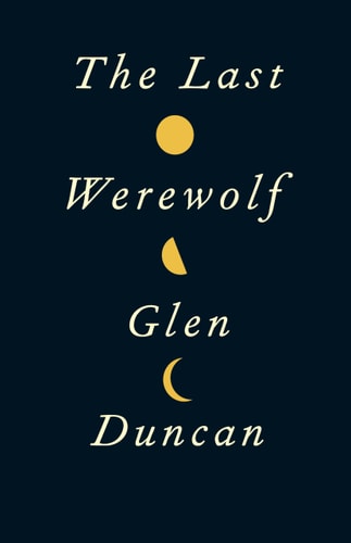 The Last Werewolf by Glen Duncan