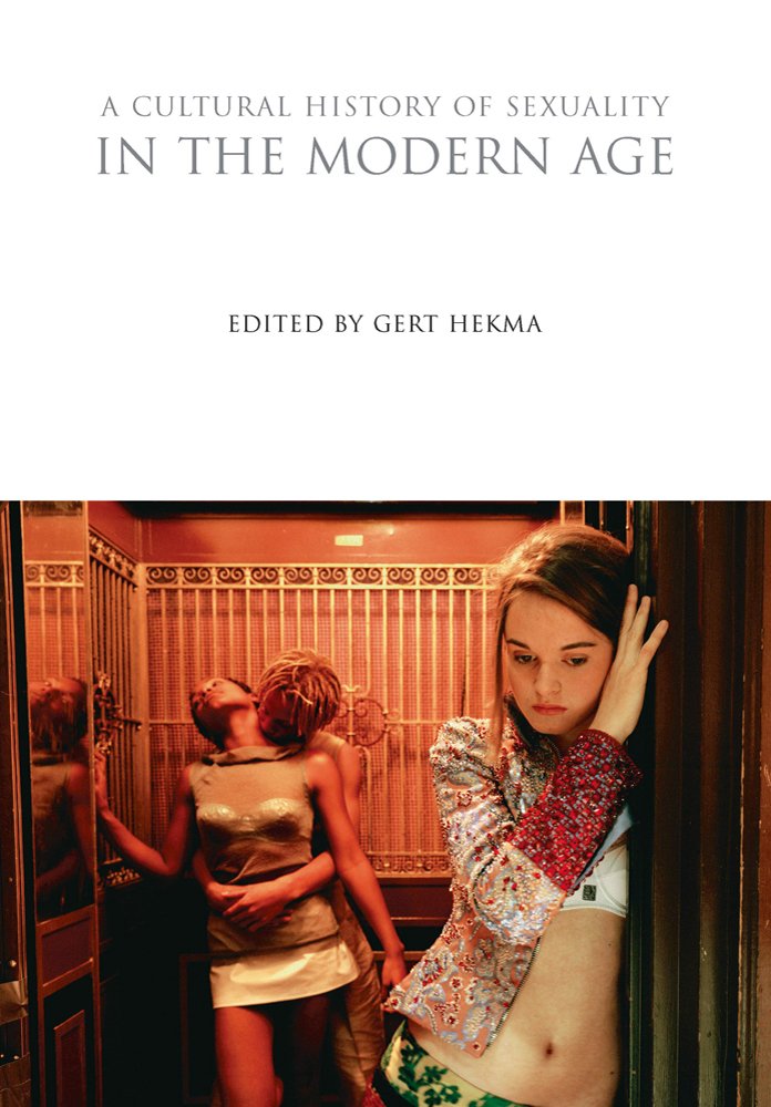 A Cultural History of Sexuality in the Modern Age (The Cultural Histories Series)
