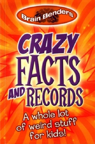 Crazy Facts and Records: A Whole Lot of Weird Stuff for Kids! by n/a