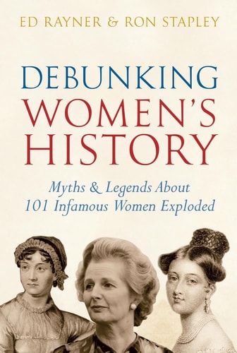 Debunking Women's History: Myths & Legends About 101 Infamous Women Exploded by Ed Rayner, Ron Stapley