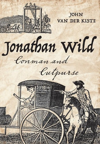 Jonathan Wild: Conman and Cutpurse by John Van der Kiste