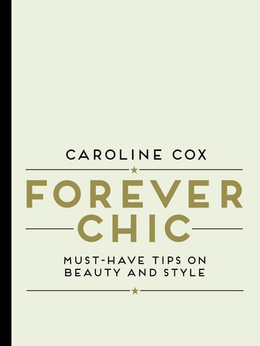 Forever Chic: Must-Have Tips on Beauty and Style by Caroline Cox