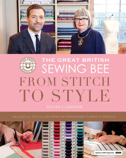The Great British Sewing Bee: from Stitch to Style by Wendy Gardiner