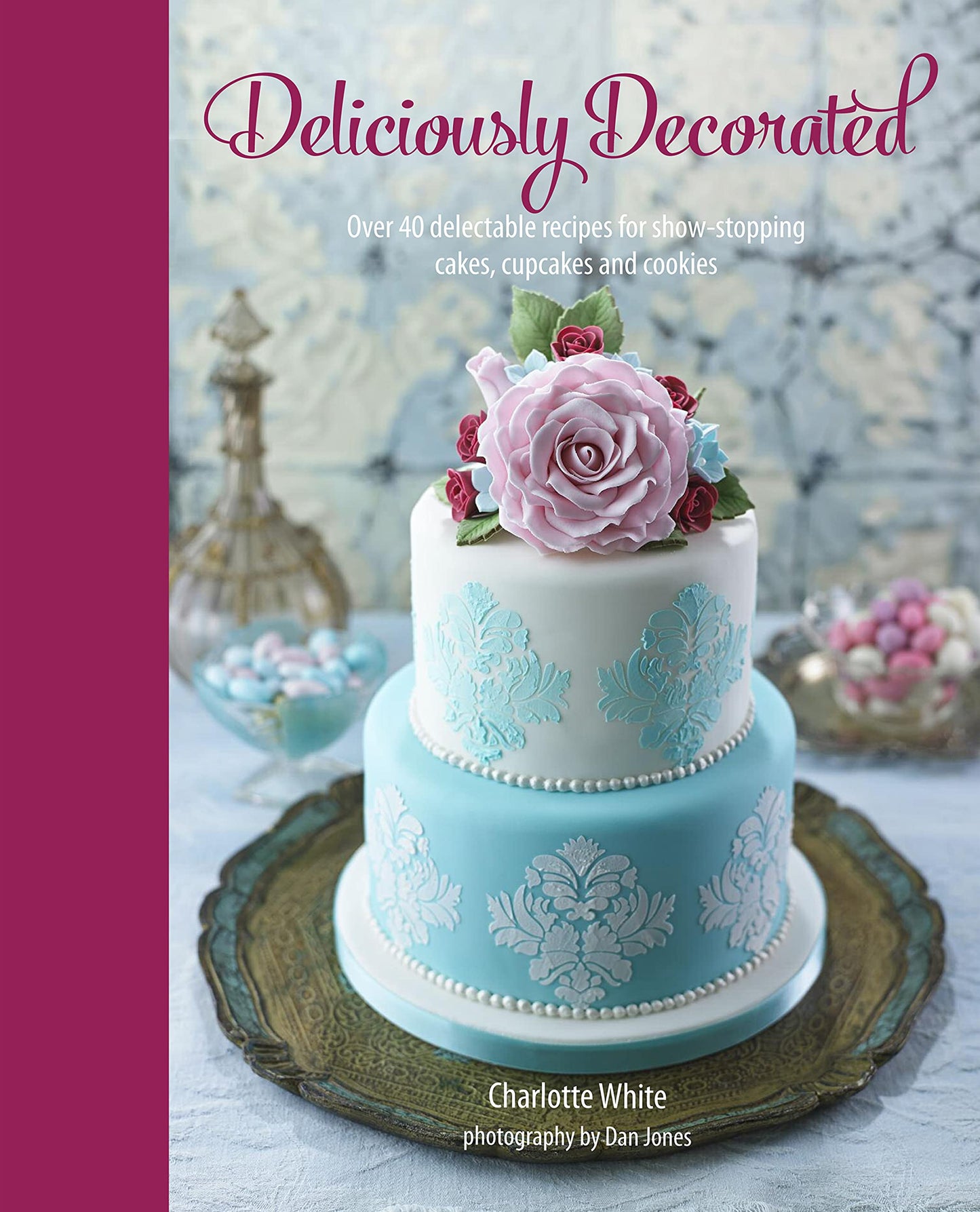 Deliciously Decorated: Over 40 delectable recipes for show-stopping cakes, cupcakes and cookies by Charlotte White