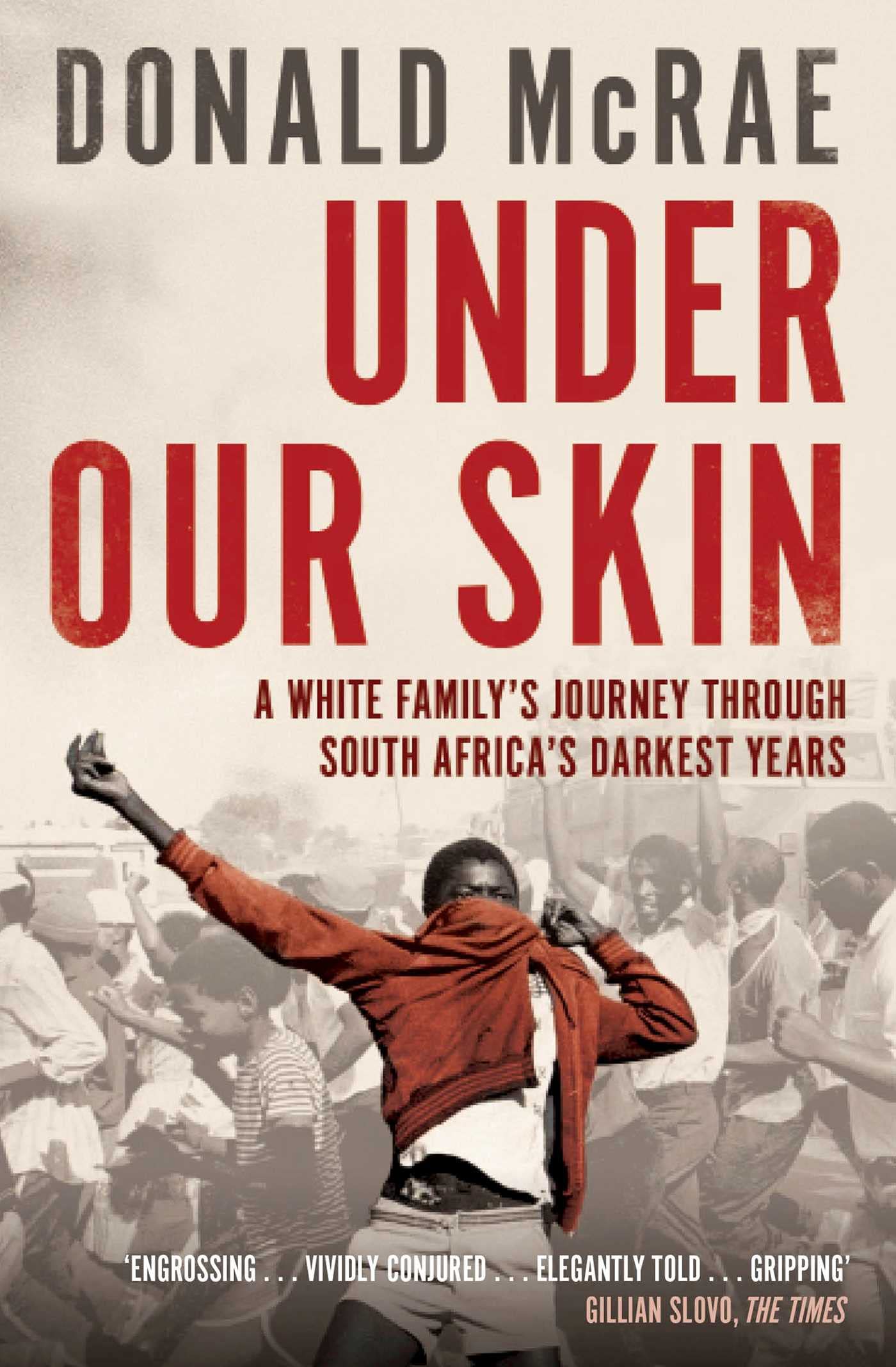Under Our Skin: A White Family's Journey through South Africa's Darkest Years by Donald Mcrae