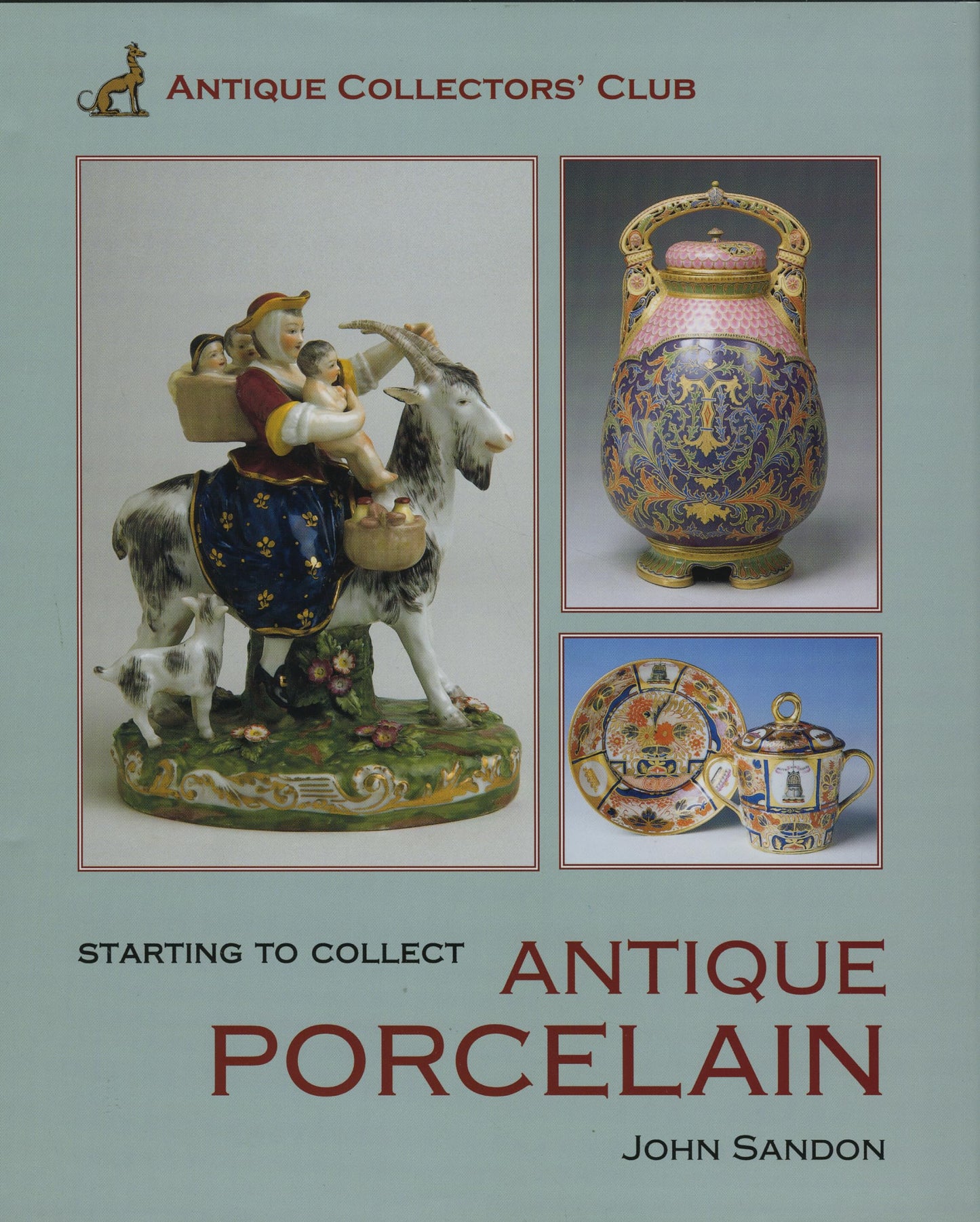Starting To Collect Antique Porcelain by John Sandon