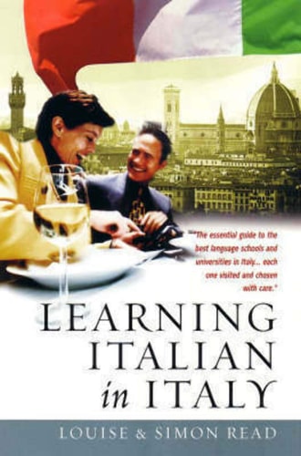 Learning Italian in Italy : The Essential Guide to the Best Language Schools and Universities in Italy by Louise Read, Simon Read