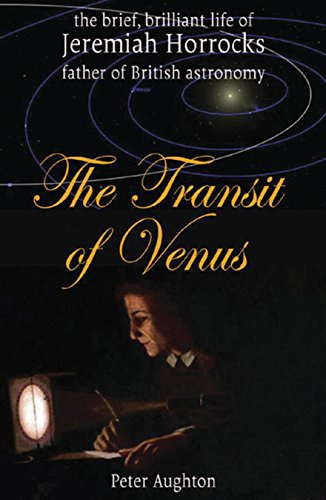 The Transit of Venus: The Brief, Brilliant Life of Jeremiah Horrocks, Father of British Astronomy by Peter Aughton