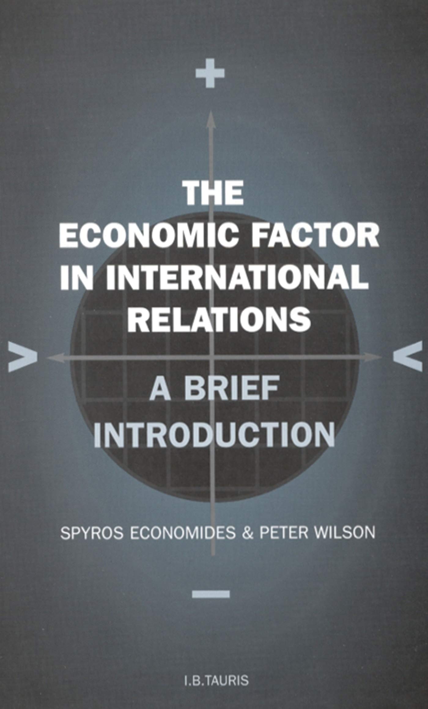 The Economic Factor in International Relations: A Brief Introduction: Volume 19 (Library of International Relations) by Spyros Economides, Peter Wilson
