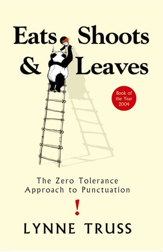 Eats, Shoots and Leaves: The Zero Tolerance Approach to Punctuation by Lynne Truss