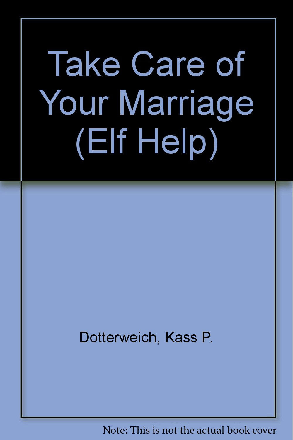 Take Care of Your Marriage (Elf Help) by Kass P. Dotterweich