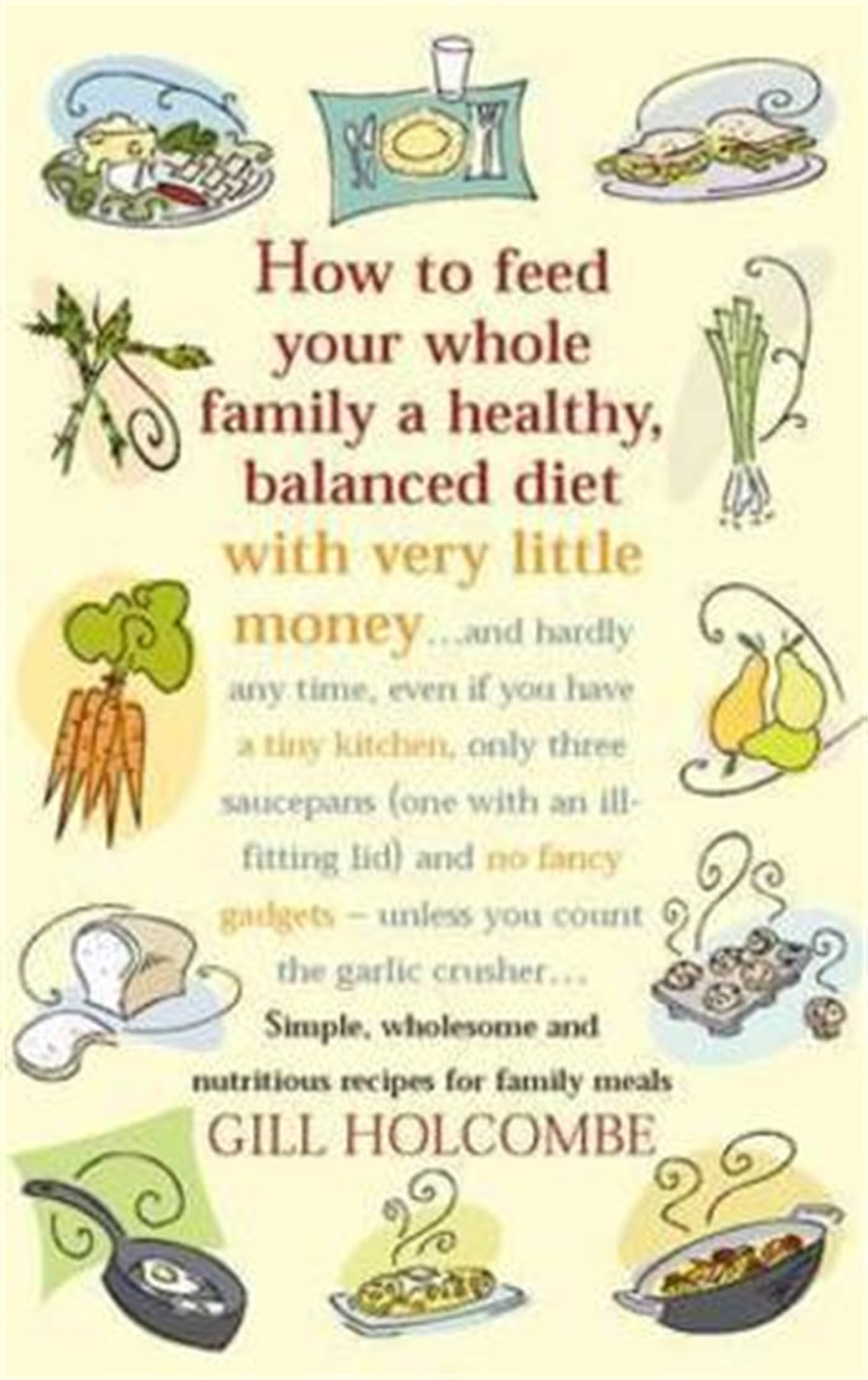 How to Feed Your Whole Family a Healthy, Balanced Diet with Very Little Money . . . by Gill Holcombe