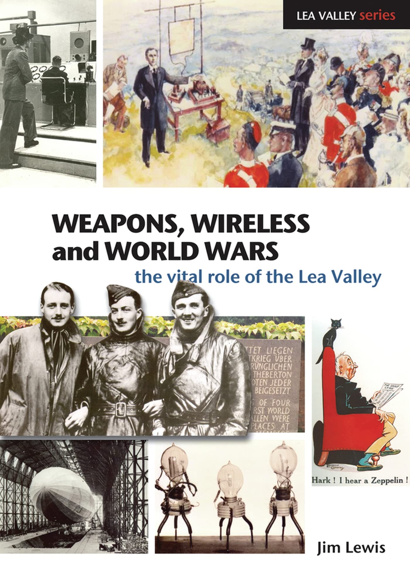 Weapons, Wireless and World Wars: The Vital Role of the Lea Valley (Lea Valley Series) by Jim Lewis