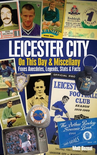 Leicester City On This Day & Miscel: Foxes Anecdotes, Legends, Stats & Facts (On This Day & Miscellany) by Matt Bozeat