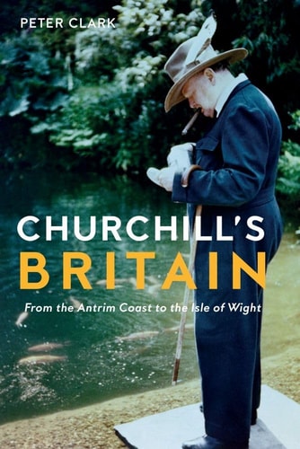 Churchill's Britain: From the Antrim Coast to the Isle of Wight (Armchair Traveller) by Peter Clark