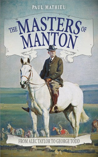 The Masters of Manton: From Alec Taylor to George Todd by Paul Mathieu