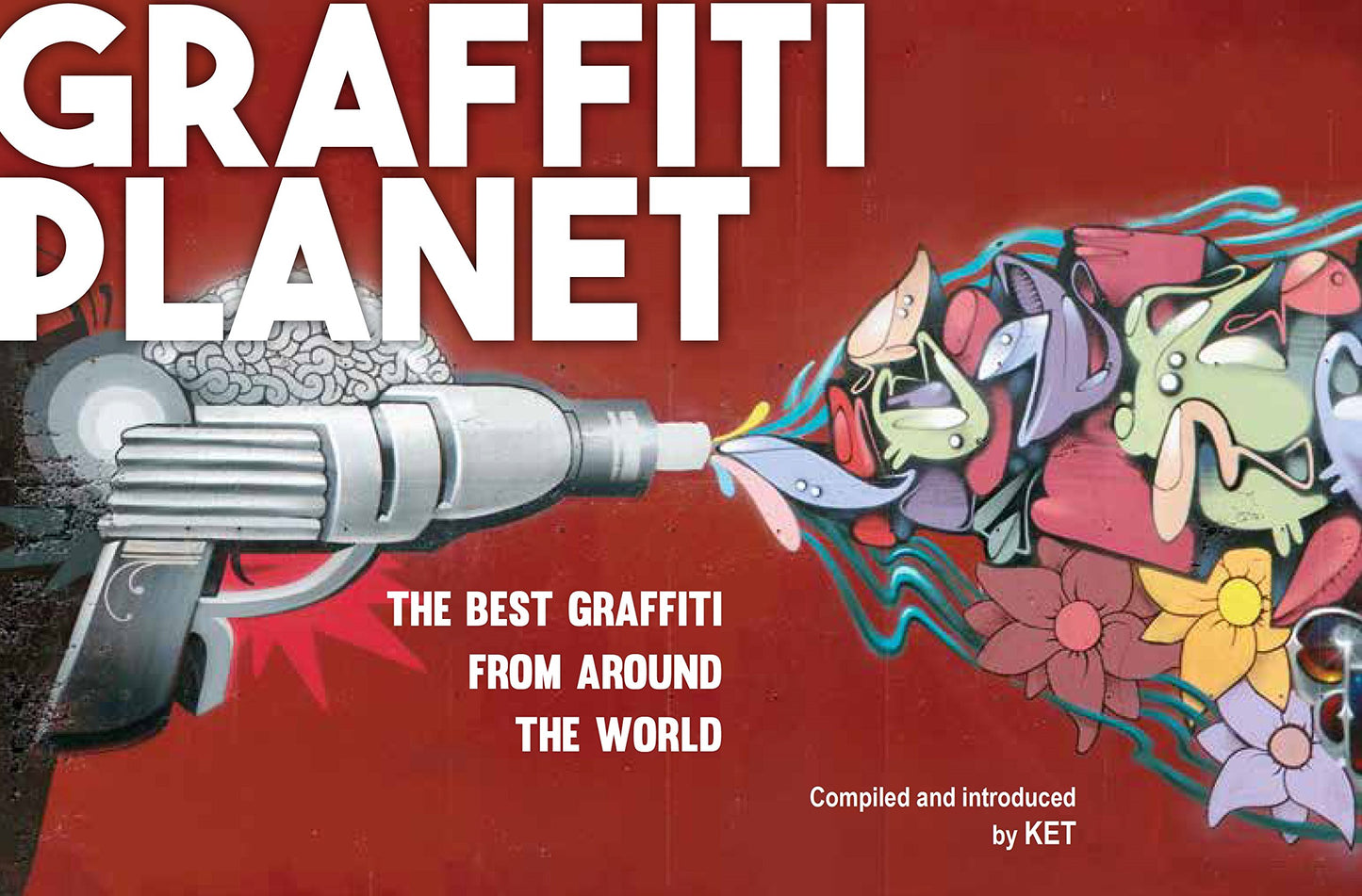 Graffiti Planet: The Best Graffiti from Around the World by KET