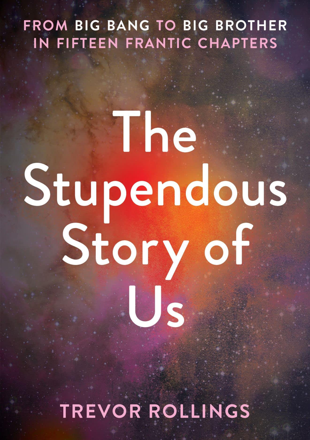 The Stupendous Story of Us: From Big Bang to Big Brother in Fifteen Frantic Chapters by Trevor Rollings