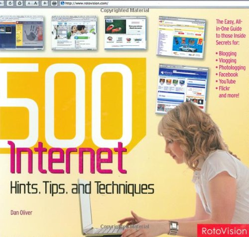 500 Digital Hints, Tips, & Techniques for Every Internet User: All-in-One Guide to Those Inside Secrets for Blogging, Vlogging, Photologging, MySpace, ... eBay, Google, and More! (500 (RotoVision)) by Dan Oliver
