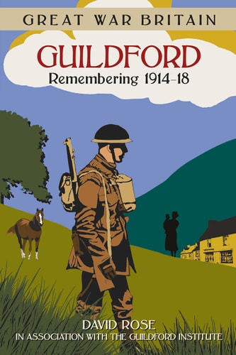 Great War Britain Guildford: Remembering 1914-18 by Rose