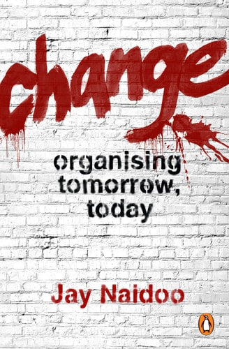 Change: Organising Tomorrow, Today by Naidoo Jay