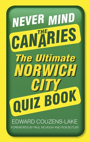 Never Mind the Canaries: The Ultimate Norwich City Quiz Book by Edward Couzens-Lake