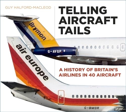 Telling Aircraft Tails A History of Britain's Airlines in 40 Aircraft by Guy Halford-MacLeod