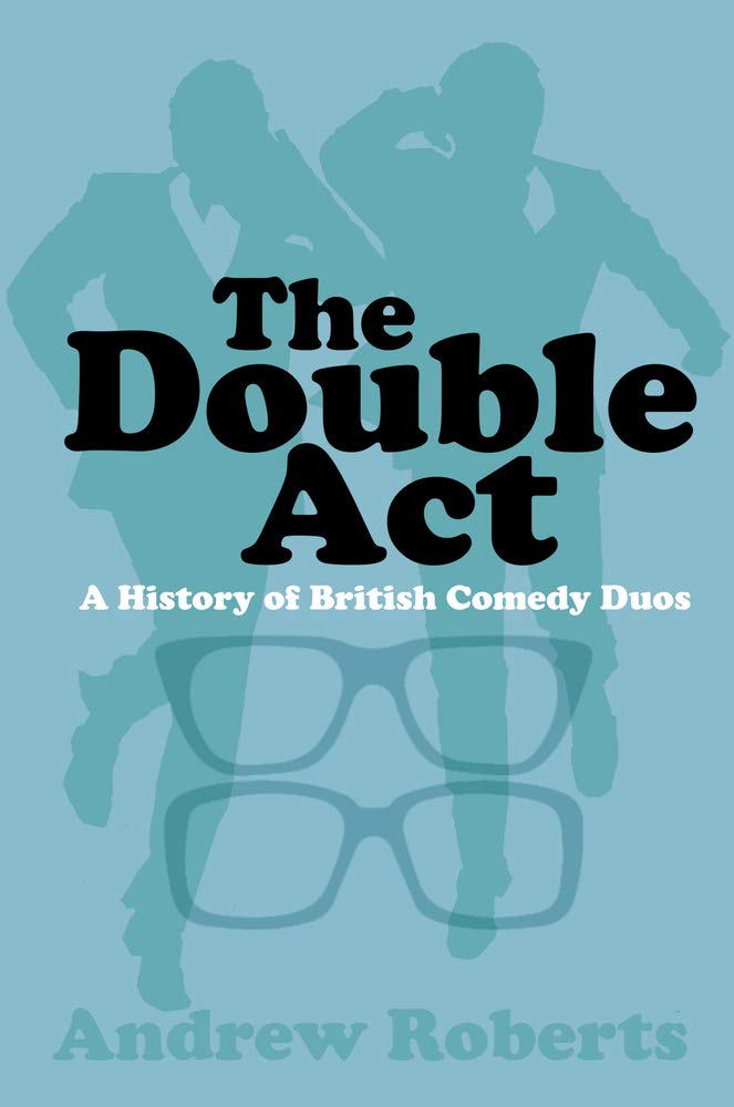 The Double Act: A History of British Comedy Duos by Andrew Roberts