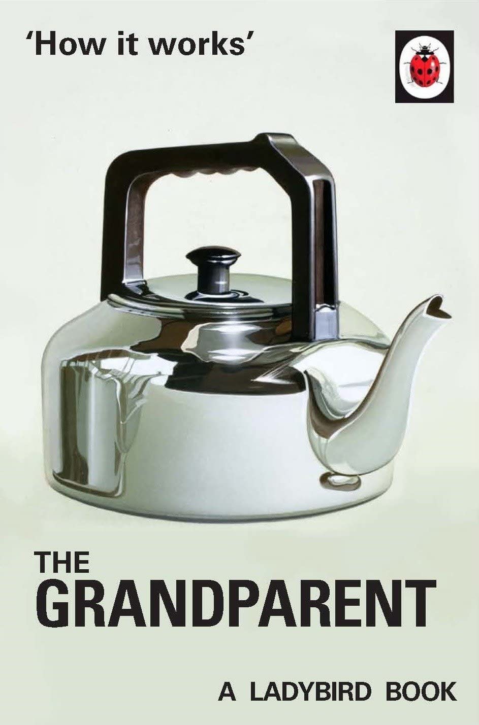 How it Works: The Grandparent: A Ladybird Book (Ladybirds for Grown-Ups) by Jason Hazeley, Joel Morris