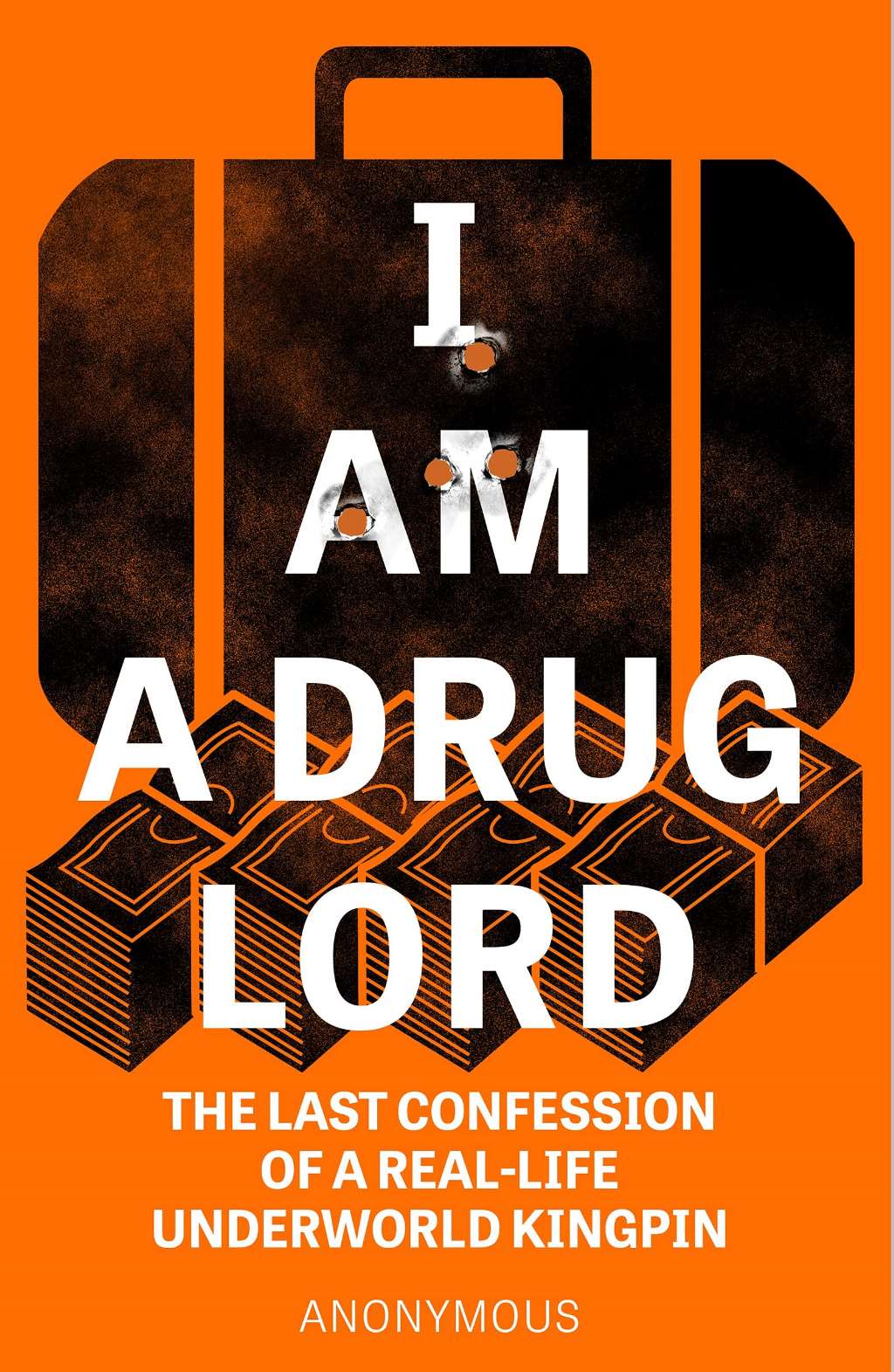 I Am a Drug Lord: The Last Confession of a Real-Life Gangster by Anonymous Anonymous