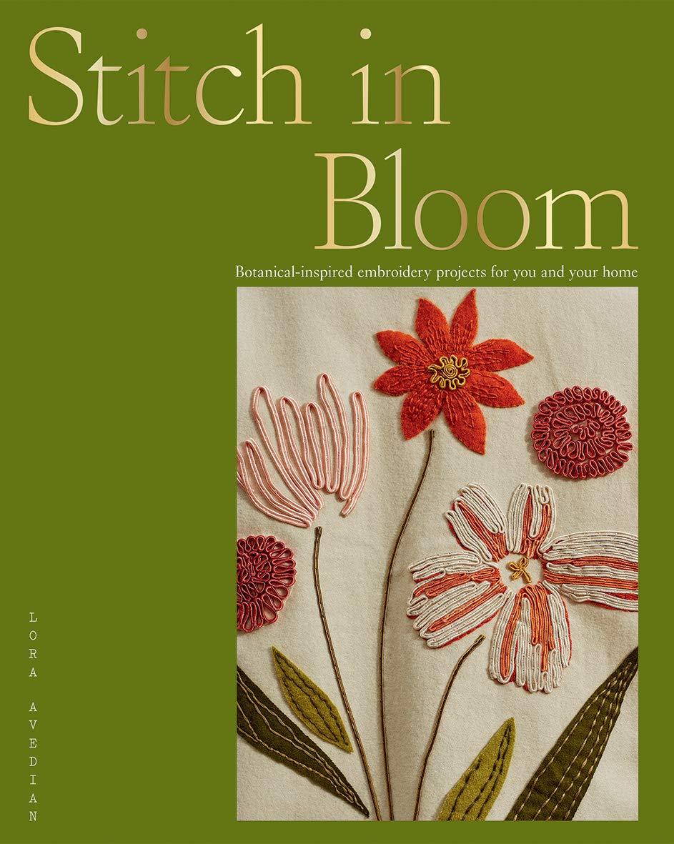 Stitch in Bloom: Botanical-inspired embroidery projects for you and your home by Lora Avedian