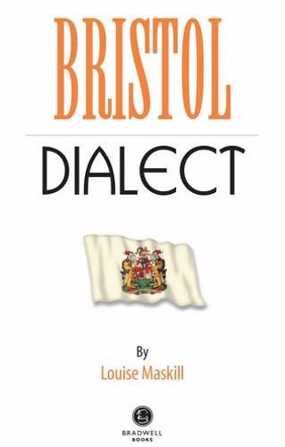 Bristol Dialect: A Selection of Words and Anecdotes from Around Bristol