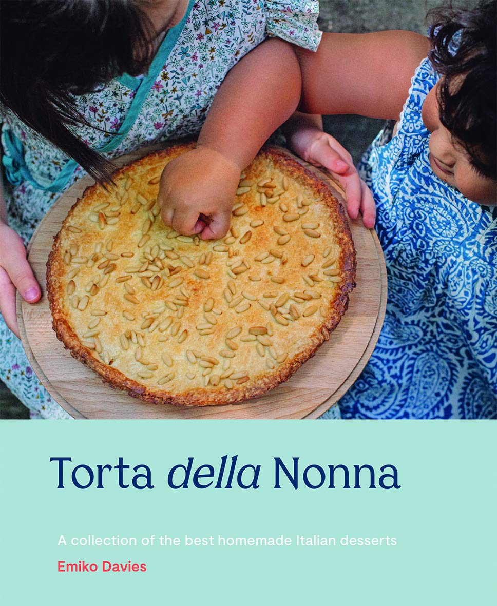 Torta della Nonna: A Collection of the Best Homemade Italian Sweets by Emiko Davies