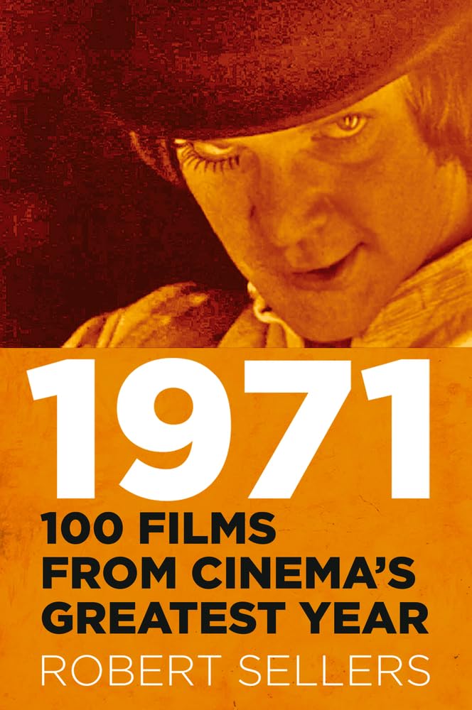 1971: 100 Films from Cinema's Greatest Year by Robert Sellers
