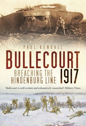 Bullecourt 1917: Breaching the Hindenburg Line by Paul Kendall