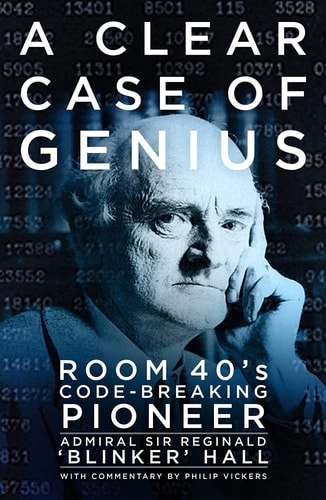 A Clear Case of Genius: Room 40's Code-Breaking Pioneer by Reginald 'Blinker' Hall