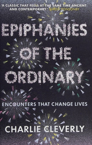 Epiphanies of the Ordinary: Encounters that Change Lives by Charlie Cleverly