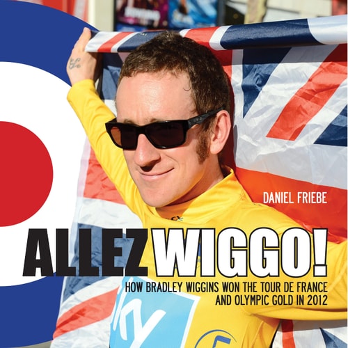 Allez Wiggo!: How Bradley Wiggins won the Tour de France and Olympic gold in 2012 by Daniel Friebe